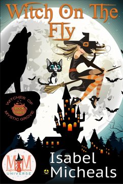 Witch on the Fly: Magic and Mayhem Universe (Witches of Mystic Grove, #3) (eBook, ePUB) - Micheals, Isabel
