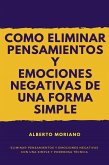 Como Eliminar Pensamientos y Emociones Negativas de una Forma Sencilla y Eficaz (eBook, ePUB)