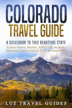 Colorado Travel Guide: A Guidebook to this Beautiful State - Explore Denver, Boulder, Aspen, Vail, the Rocky Mountains, Famous Hiking Trails, and much more (eBook, ePUB) - Guides, Luz Travel