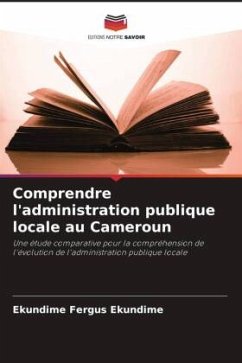 Comprendre l'administration publique locale au Cameroun - Ekundime, Ekundime Fergus