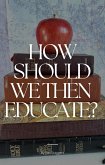 How Should We Then Educate? (eBook, ePUB)