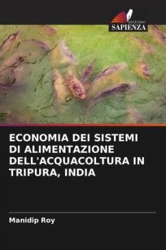 ECONOMIA DEI SISTEMI DI ALIMENTAZIONE DELL'ACQUACOLTURA IN TRIPURA, INDIA - Roy, Manidip