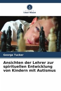 Ansichten der Lehrer zur spirituellen Entwicklung von Kindern mit Autismus - Tucker, George