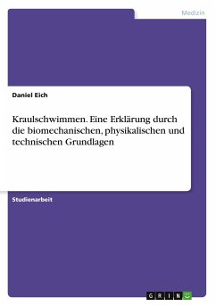 Kraulschwimmen. Eine Erklärung durch die biomechanischen, physikalischen und technischen Grundlagen - Eich, Daniel