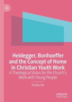 Heidegger, Bonhoeffer and the Concept of Home in Christian Youth Work (eBook, PDF) - Hill, Phoebe