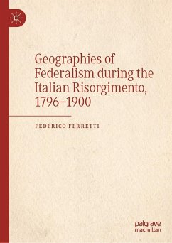 Geographies of Federalism during the Italian Risorgimento, 1796-1900 (eBook, PDF) - Ferretti, Federico