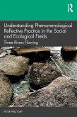 Understanding Phenomenological Reflective Practice in the Social and Ecological Fields (eBook, ePUB)