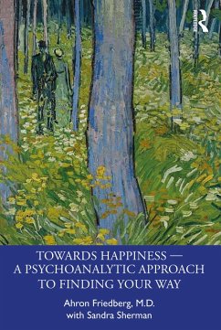 Towards Happiness - A Psychoanalytic Approach to Finding Your Way (eBook, PDF) - Friedberg, Ahron; Sherman, Sandra