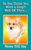 So You Think You Want a Corgi? Well OK Then... (eBook, ePUB)