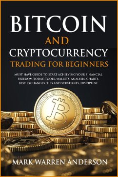 Bitcoin and Cryptocurrency Trading for Beginners I Must Have Guide to Start Achieving Your Financial Freedom Today I Tools, Wallets, Analysis, Charts, Best Exchanges, Tips and Strategies, Discipline (eBook, ePUB) - Anderson, Mark Warren