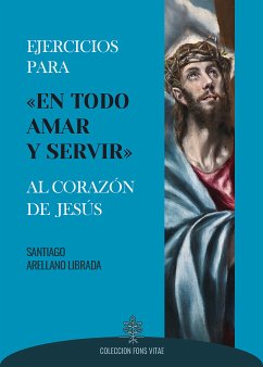 Ejercicios para «en todo amar y servir» al Corazón de Jesús (eBook, ePUB) - Arellano Librada, Santiago