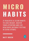 Micro Habits: 21 Realistic & Clear Habits to Lose Weight, Master Your Attention and Live Healthier (Without Putting In Extra Effort) (eBook, ePUB)