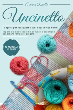 Cover Uncinetto : I segreti per realizzare velocemente i tuoi capi! Impara dal nodo scorsoio al punto a conchiglia per creare fantastici progetti. +12 Modelli inclusi (eBook, ePUB)