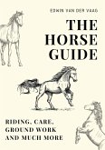 The Horse Guide: Riding, Care, Ground Work and much more (eBook, ePUB)