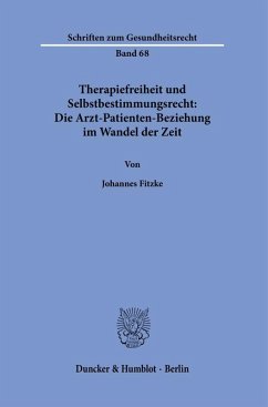 Therapiefreiheit und Selbstbestimmungsrecht: Die Arzt-Patienten-Beziehung im Wandel der Zeit. - Fitzke, Johannes