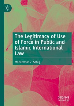 The Legitimacy of Use of Force in Public and Islamic International Law - Sabuj, Mohammad Z.