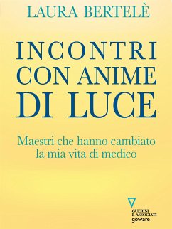 Incontri con anime di luce. Maestri che hanno cambiato la mia vita di medico (eBook, ePUB) - Bertelè, Laura