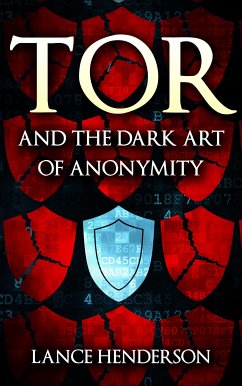 Tor and the Dark Art of Anonymity (eBook, ePUB) - Henderson, Lance