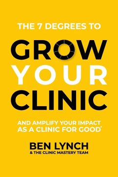 Grow Your Clinic: And amplify your impact as a clinic for good - Lynch, Ben; Team, The Clinic Mastery