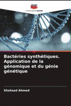 Bactéries synthétiques. Application de la génomique et du génie génétique - Ahmed, Shahzad