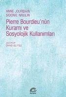 Pierre Bourdieunün Kurami ve Sosyolojik Kullanimlari - Naulin, Sidonie; Jourdain, Anne