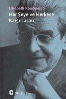 Her Seye ve Herkese Karsi Lacan - Roudinesco, Elisabeth