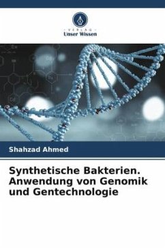 Synthetische Bakterien. Anwendung von Genomik und Gentechnologie - Ahmed, Shahzad