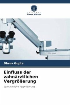 Einfluss der zahnärztlichen Vergrößerung - Gupta, Dhruv