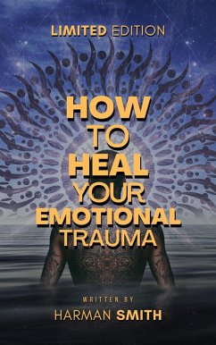 How To Heal Your Emotional Trauma (eBook, ePUB) - Smith, Harman