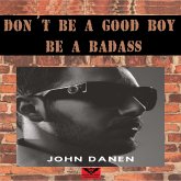 Don´t Be a Good Boy! Be a Badass (eBook, ePUB) Don´t Be a Good Boy! Be a Badass (eBook, ePUB)