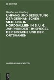 Umfang und Bedeutung der germanischen Siedlung in Nordgallien im 5. u. 6. Jahrhundert im Spiegel der Sprache und der Ortsnamen