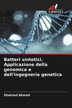 Batteri sintetici. Applicazione della genomica e dell'ingegneria genetica - Ahmed, Shahzad