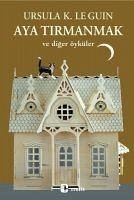 Aya Tirmanmak ve Diger Öyküler - K. Le Guin, Ursula