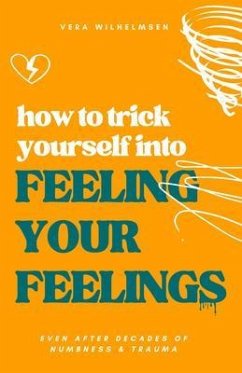 How to Trick Yourself Into Feeling Your Feelings (eBook, ePUB) - Wilhelmsen, Vera