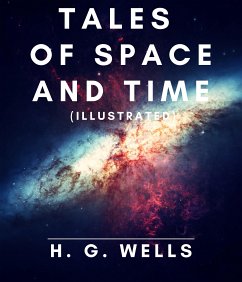 Tales of Space and Time (Illustrated) (eBook, ePUB) - Wells, H. G.; Wells, H. G.