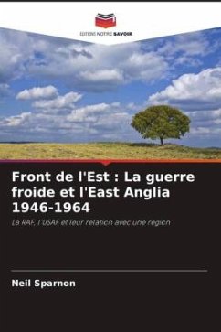 Front de l'Est : La guerre froide et l'East Anglia 1946-1964 - Sparnon, Neil