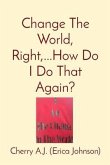 Change The World, Right,...How Do I Do That Again? (eBook, ePUB)