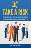 Take a Risk - How to Break Out of Your Comfort Zone and Thrive in the Workplace (eBook, ePUB)