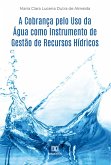 A Cobrança pelo Uso da Água como Instrumento de Gestão de Recursos Hídricos (eBook, ePUB)