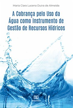 A Cobrança pelo Uso da Água como Instrumento de Gestão de Recursos Hídricos (eBook, ePUB) - Almeida, Maria Clara Lucena Dutra de