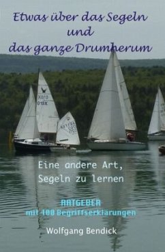 Etwas über das Segeln und das ganze Drumherum - Bendick, Wolfgang