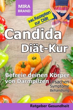 Candida Diät-Kur: Befreie deinen Körper von Darmpilzen! Ursachen - Symptome - Behandlung - Brand, Mira