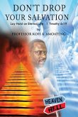 DON'T DROP YOUR SALVATION: Lay Hold on Eternal Life 1 Timothy 6 (eBook, ePUB) DON'T DROP YOUR SALVATION: Lay Hold on Eternal Life 1 Timothy 6 (eBook, ePUB)