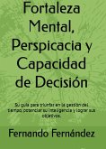 Fortaleza Mental, Perspicacia y Capacidad de Decisión: Su guía para triunfar en la gestión del tiempo, potenciar su inteligencia y lograr sus objetivos. (eBook, ePUB)