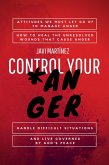 Control Your Anger: Attitudes We Must Let Go Of To Manage Anger, How To Heal The Unresolved Wounds That Cause Anger, Handle Difficult Situations And Live Governed By God's Peace (eBook, ePUB)