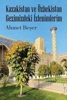 Kazakistan ve Özbekistan Gezimizdeki Izlenimlerim - Beser, Ahmet