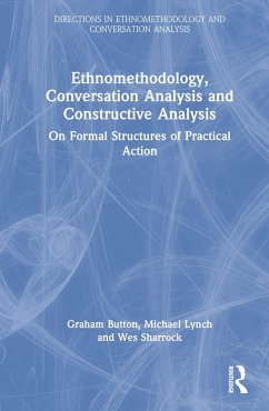 Ethnomethodology, Conversation Analysis and Constructive Analysis - Button, Graham; Lynch, Michael (University of Leicester, UK); Sharrock, Wes (Manchester University, UK)