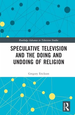 Speculative Television and the Doing and Undoing of Religion - Erickson, Gregory