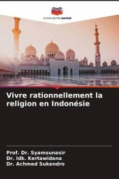 Vivre rationnellement la religion en Indonésie - Syamsunasir, Prof. Dr.;Kertawidana, Dr. Idk.;Sukendro, Dr. Achmed