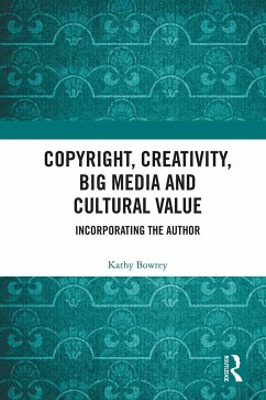 Copyright, Creativity, Big Media and Cultural Value - Bowrey, Kathy